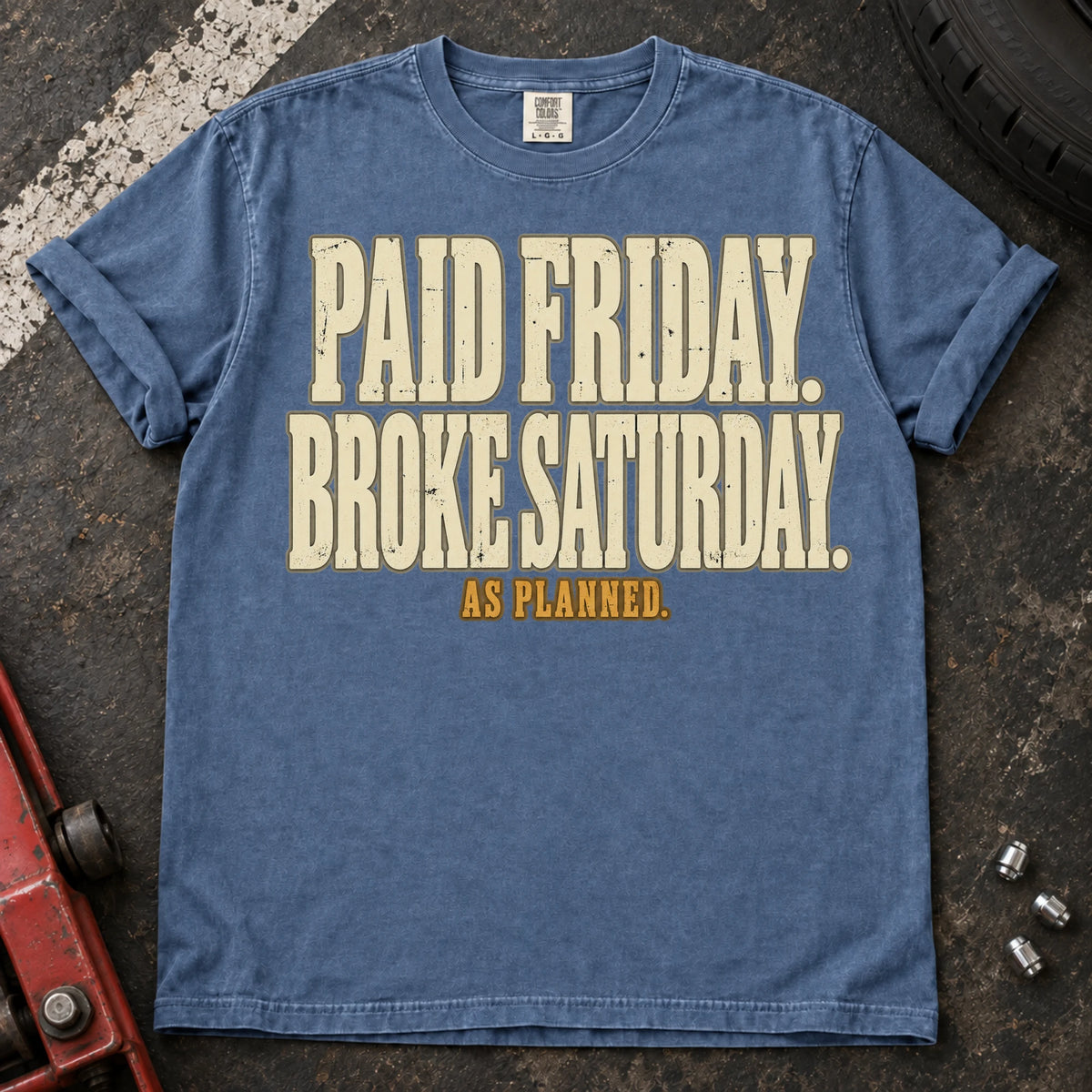 Blue Jean car enthusiast T-shirt. Paid Friday, broke Saturday, as planned: honest car-parts budgeting humor.