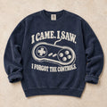 True Navy gaming sweatshirt. A controller backs I came, I saw, I forgot the controls.