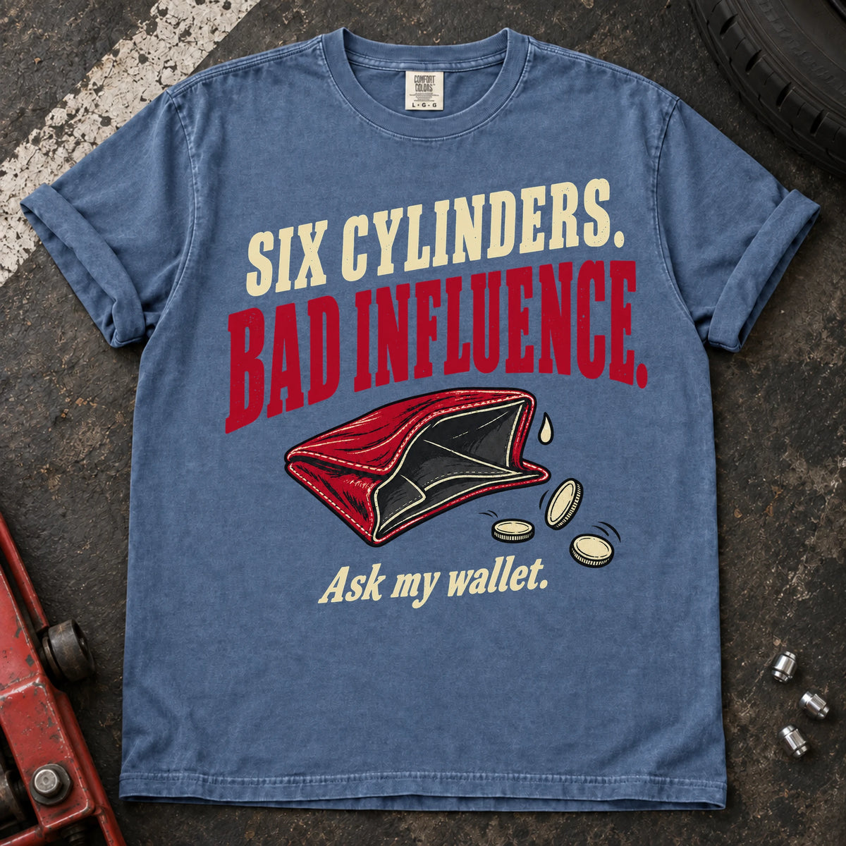 Blue Jean car enthusiast T-shirt. An empty wallet illustrates six cylinders, bad influence, ask my wallet.