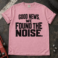Blossom T-shirt with bold stacked lettering reading 'Good news. We found the noise'.