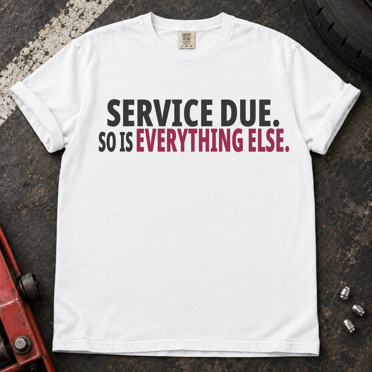 White T-shirt with bold black lettering reading 'Service due. So is everything else'.