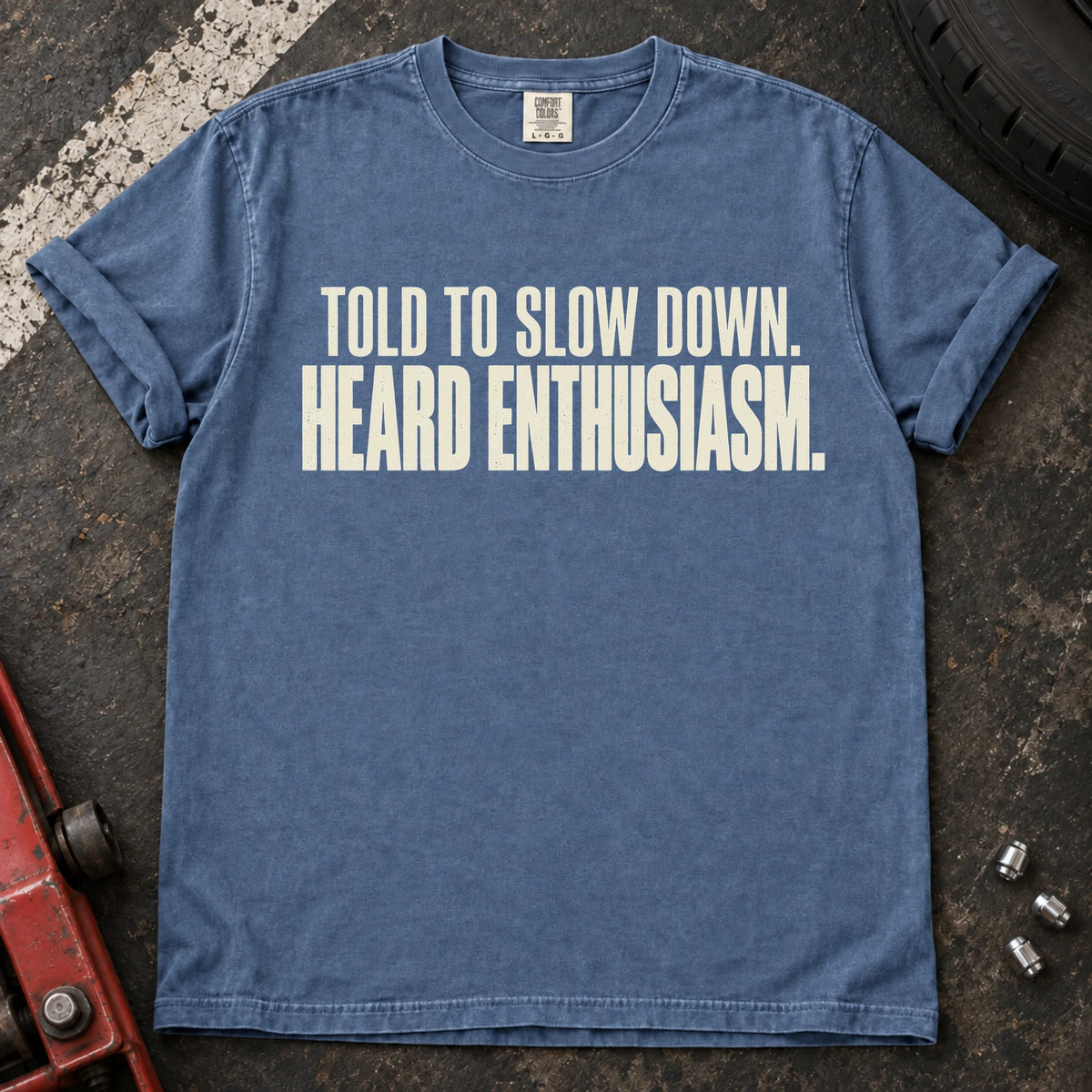 Blue Jean car enthusiast T-shirt. Told to slow down, heard enthusiasm: bold self-aware driving humor.