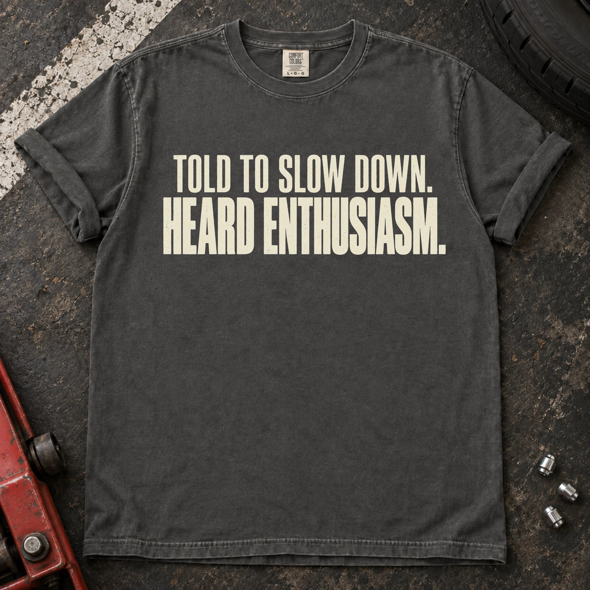 Pepper car enthusiast T-shirt. Told to slow down, heard enthusiasm: bold self-aware driving humor.