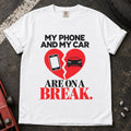 White T-shirt showing a phone and car on a broken heart with 'My phone and my car are on a break'.
